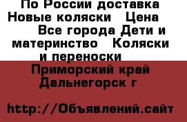 По России доставка.Новые коляски › Цена ­ 500 - Все города Дети и материнство » Коляски и переноски   . Приморский край,Дальнегорск г.